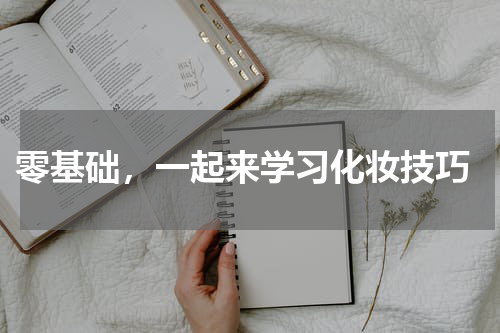  零基础，一起来学习化妆技巧
