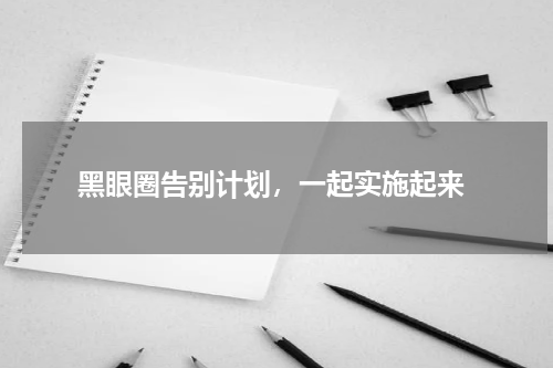 黑眼圈告别计划，一起实施起来