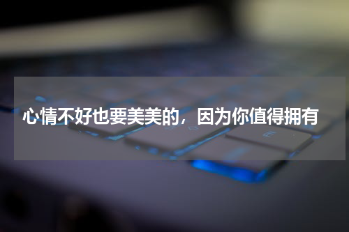  心情不好也要美美的，因为你值得拥有