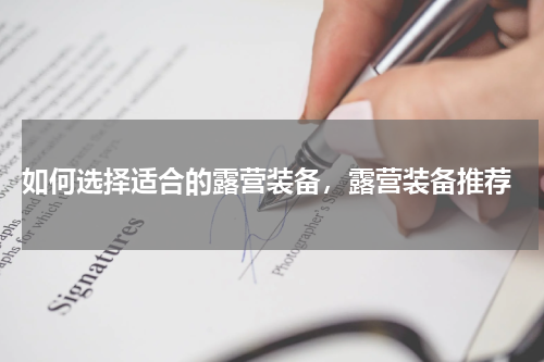  如何选择适合的露营装备，露营装备推荐
