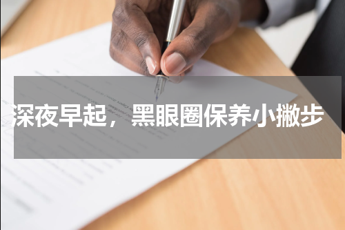  深夜早起，黑眼圈保养小撇步