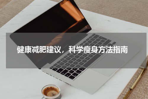  健康减肥建议，科学瘦身方法指南