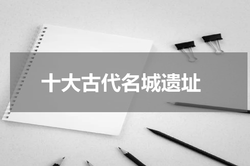  十大古代名城遗址