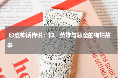  印度神话传说：神、英雄与恶魔的绚烂故事