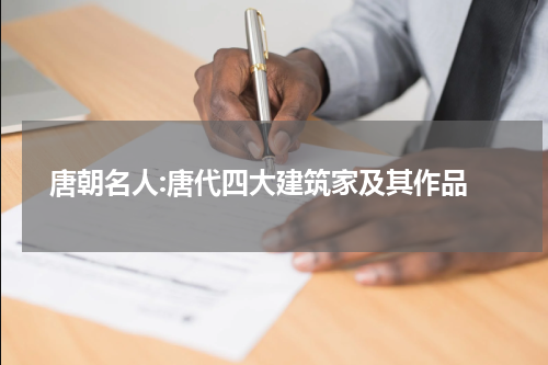  唐朝名人:唐代四大建筑家及其作品
