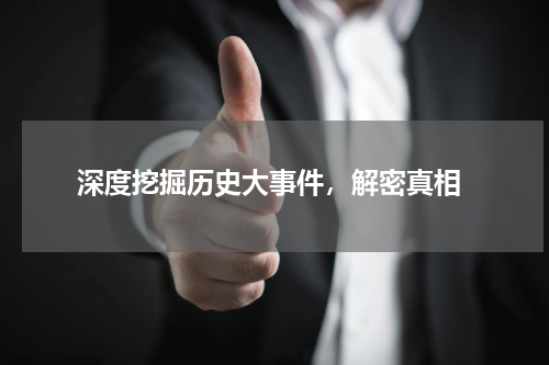  深度挖掘历史大事件，解密真相