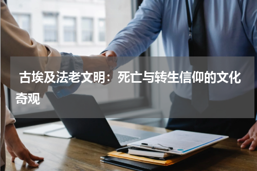  古埃及法老文明：死亡与转生信仰的文化奇观