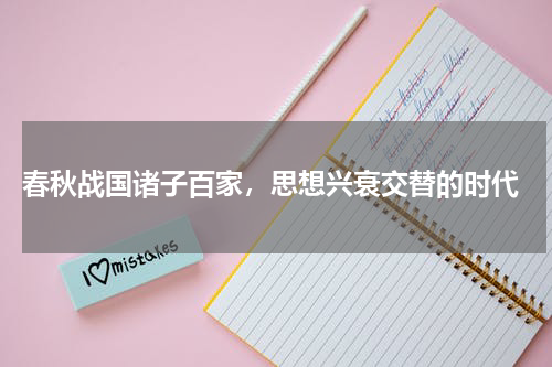  春秋战国诸子百家，思想兴衰交替的时代