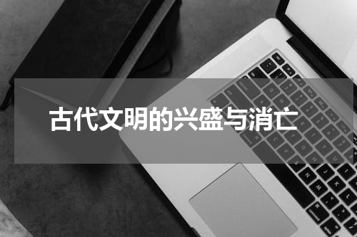  古代文明的兴盛与消亡