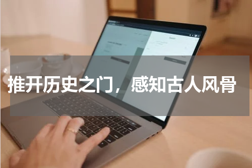  推开历史之门，感知古人风骨