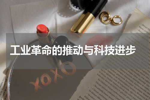  工业革命的推动与科技进步