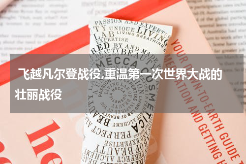  飞越凡尔登战役,重温第一次世界大战的壮丽战役