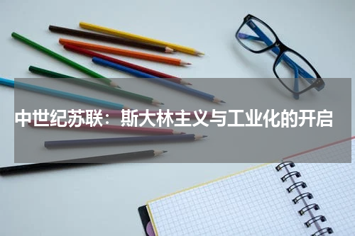  中世纪苏联：斯大林主义与工业化的开启