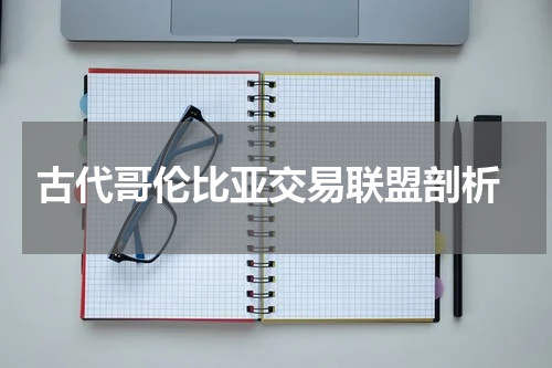  古代哥伦比亚交易联盟剖析