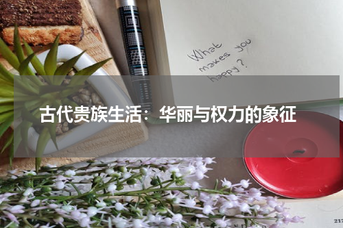 古代贵族生活：华丽与权力的象征