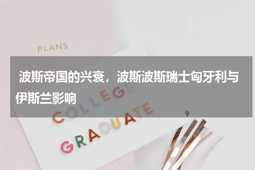  波斯帝国的兴衰，波斯波斯瑞士匈牙利与伊斯兰影响