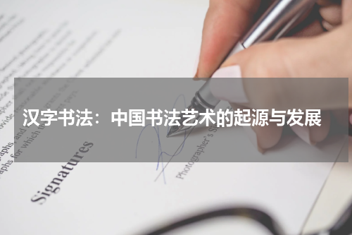 汉字书法：中国书法艺术的起源与发展