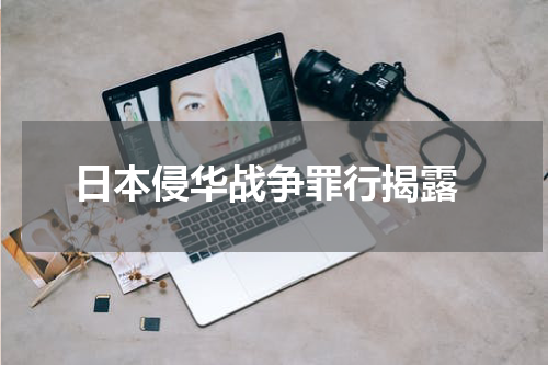  日本侵华战争罪行揭露