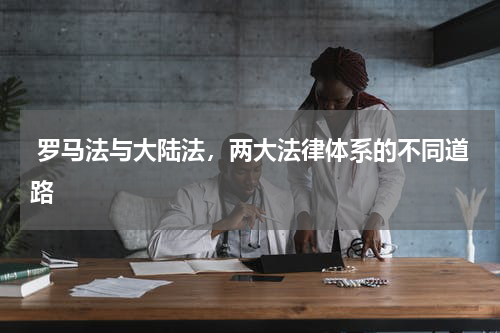  罗马法与大陆法，两大法律体系的不同道路