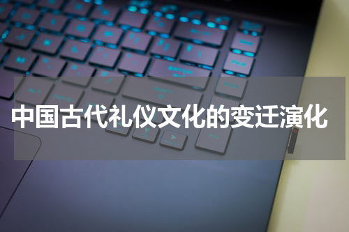  中国古代礼仪文化的变迁演化