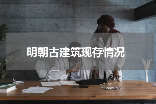  明朝古建筑现存情况