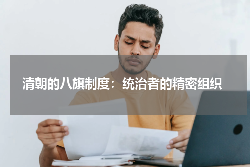  清朝的八旗制度：统治者的精密组织