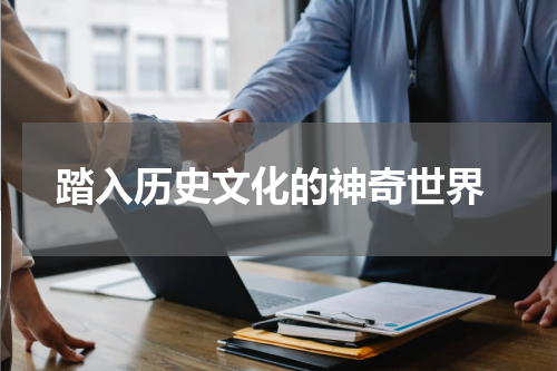  踏入历史文化的神奇世界