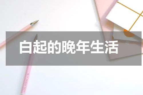  白起的晚年生活