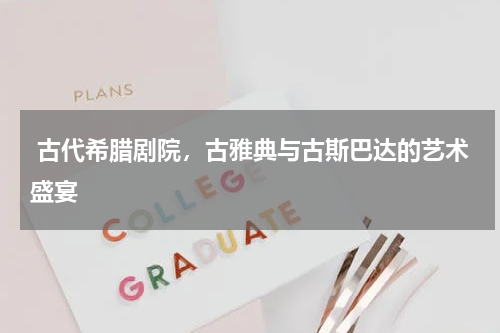  古代希腊剧院，古雅典与古斯巴达的艺术盛宴