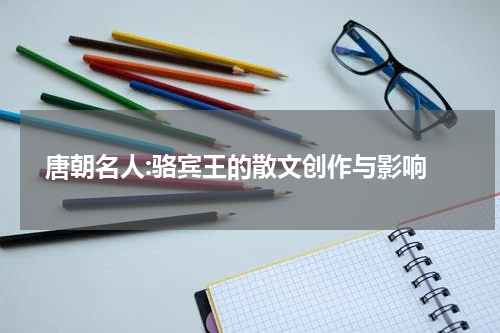  唐朝名人:骆宾王的散文创作与影响