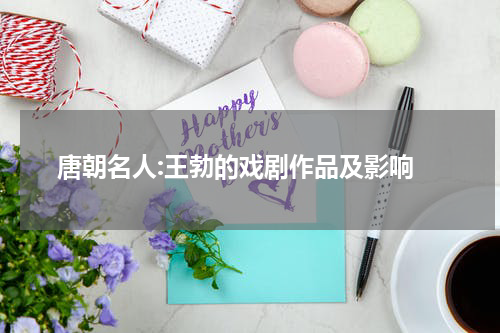  唐朝名人:王勃的戏剧作品及影响