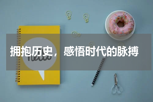  拥抱历史，感悟时代的脉搏