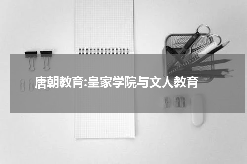  唐朝教育:皇家学院与文人教育