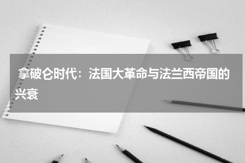  拿破仑时代：法国大革命与法兰西帝国的兴衰