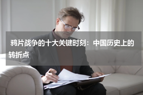  鸦片战争的十大关键时刻：中国历史上的转折点