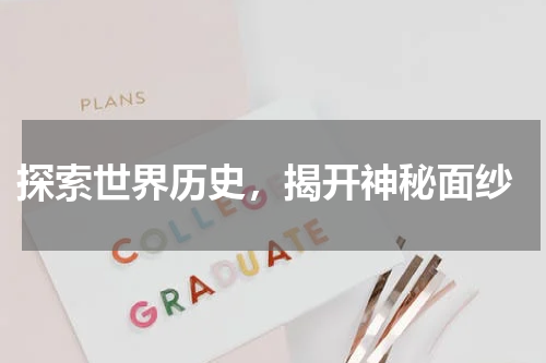  探索世界历史，揭开神秘面纱