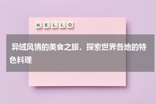  异域风情的美食之旅，探索世界各地的特色料理