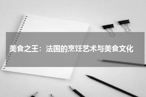 美食之王：法国的烹饪艺术与美食文化