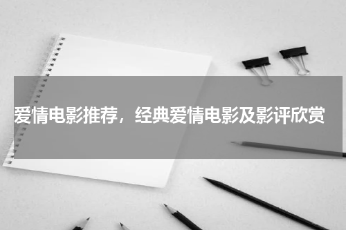  爱情电影推荐，经典爱情电影及影评欣赏