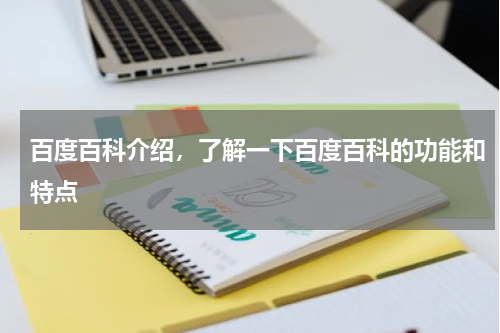 百度百科介绍，了解一下百度百科的功能和特点