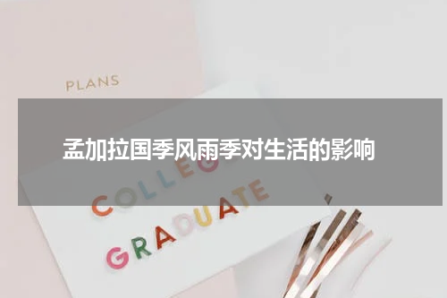  孟加拉国季风雨季对生活的影响