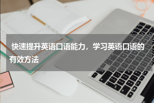  快速提升英语口语能力，学习英语口语的有效方法