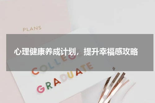  心理健康养成计划，提升幸福感攻略