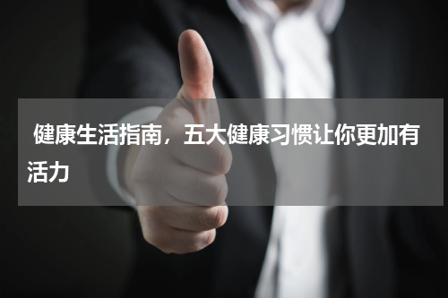  健康生活指南，五大健康习惯让你更加有活力
