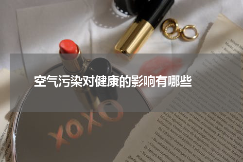  空气污染对健康的影响有哪些 