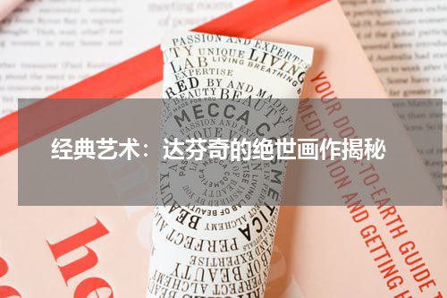  经典艺术：达芬奇的绝世画作揭秘