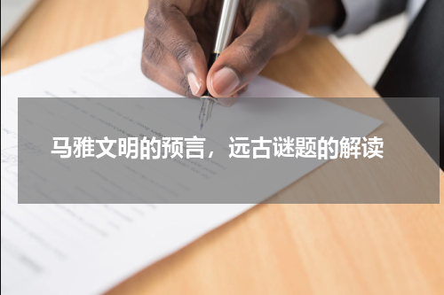  马雅文明的预言，远古谜题的解读