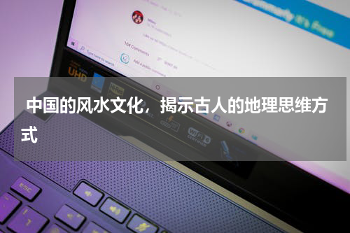  中国的风水文化，揭示古人的地理思维方式