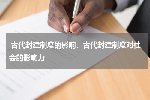  古代封建制度的影响，古代封建制度对社会的影响力