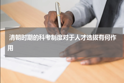  清朝时期的科考制度对于人才选拔有何作用